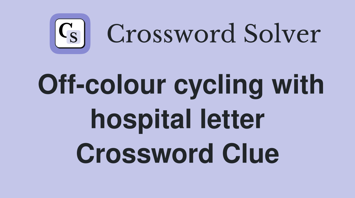 Off colour cycling with hospital letter crossword clue answers